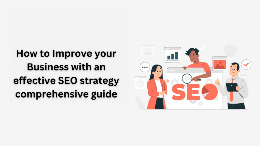 How to Improve your Business with an effective SEO strategy comprehensive guide