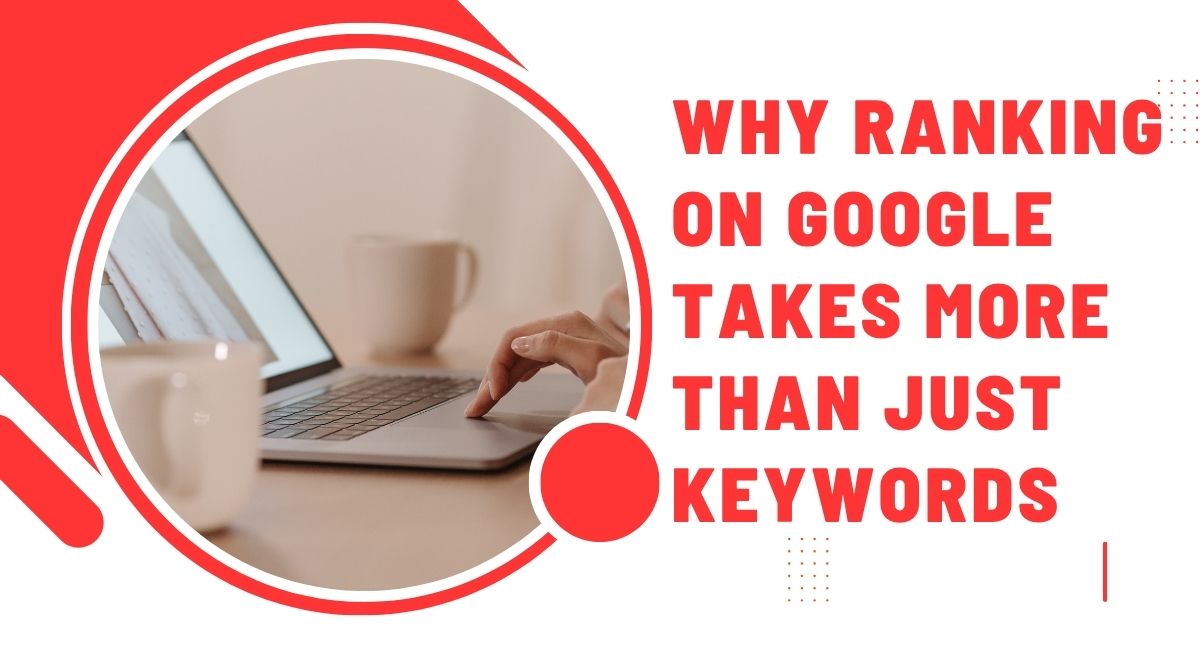 Why Ranking on Google Takes More Than Just Keywords