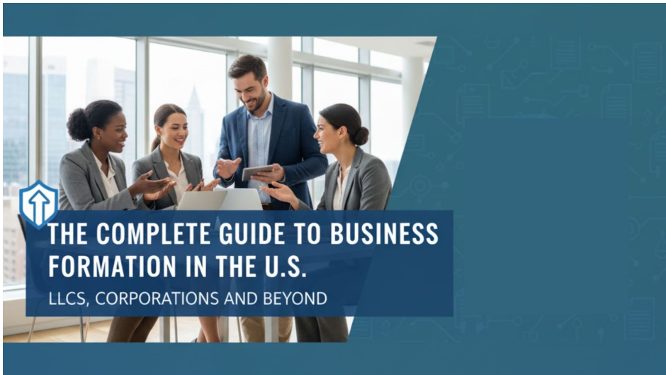 The Complete Guide to Business Formation in the U.S.: LLCs, Corporations, and Beyond