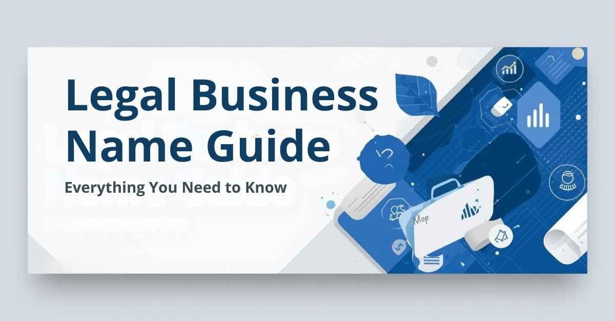 The Complete Guide to Choosing and Registering Your Legal Business Name