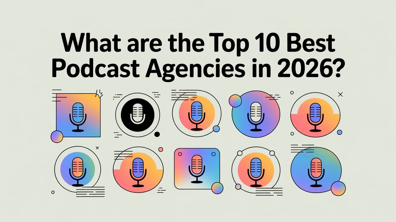 What are The Top 10 Best Podcast Agencies in 2026?