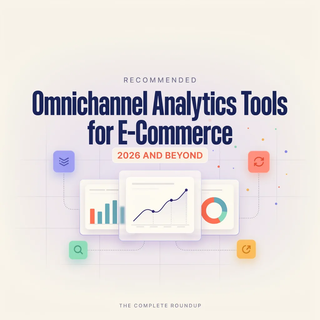 Recommended Omnichannel Analytics Tools for E-Commerce in 2026 and Beyond